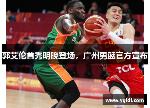 郭艾伦首秀明晚登场，广州男篮官方宣布