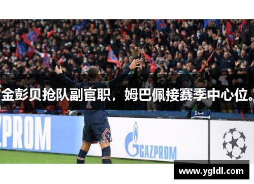 金彭贝抢队副官职，姆巴佩接赛季中心位。