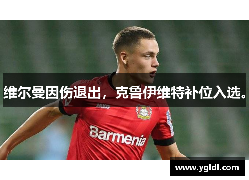 维尔曼因伤退出，克鲁伊维特补位入选。